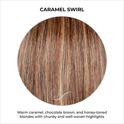 Caramel Swirl -Warm caramel, chocolate brown, and honey-toned blondes with chunky and well-woven highlights