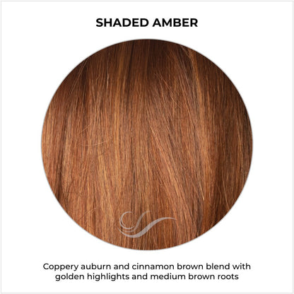 Shaded Amber-Coppery auburn and cinnamon brown blend with golden highlights and medium brown roots