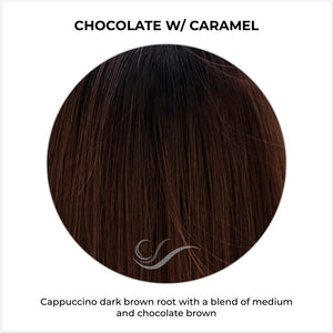 Chocolate w/ Caramel-Cappuccino dark brown root with a blend of medium and chocolate brown