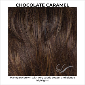 Chocolate Caramel-Mahogany brown with very subtle copper and blonde highlights