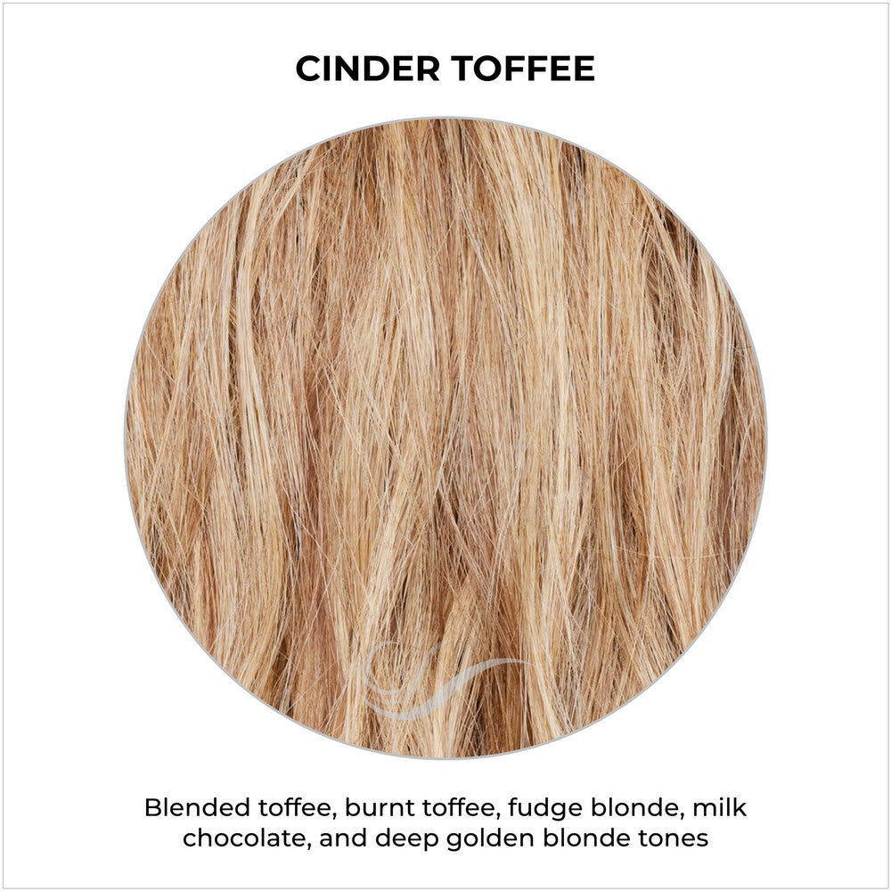 Cinder Toffee-Blended toffee, burnt toffee, fudge blonde, milk chocolate, and deep golden blonde tones