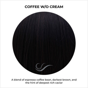 Coffee without Cream-A blend of espresso coffee bean, darkest brown, and the hint of deepest rich caviar