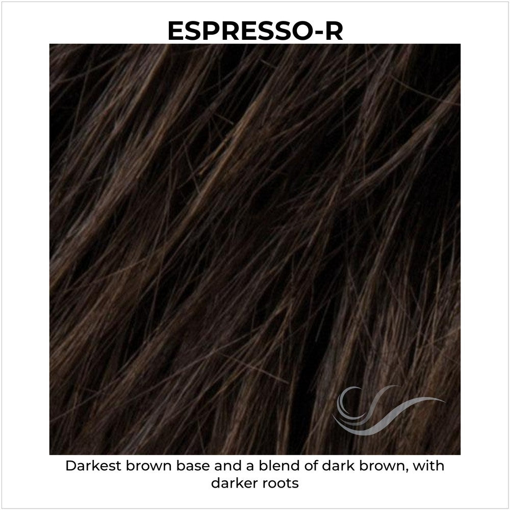 Espresso-R-Darkest brown base and a blend of dark brown, with darker roots