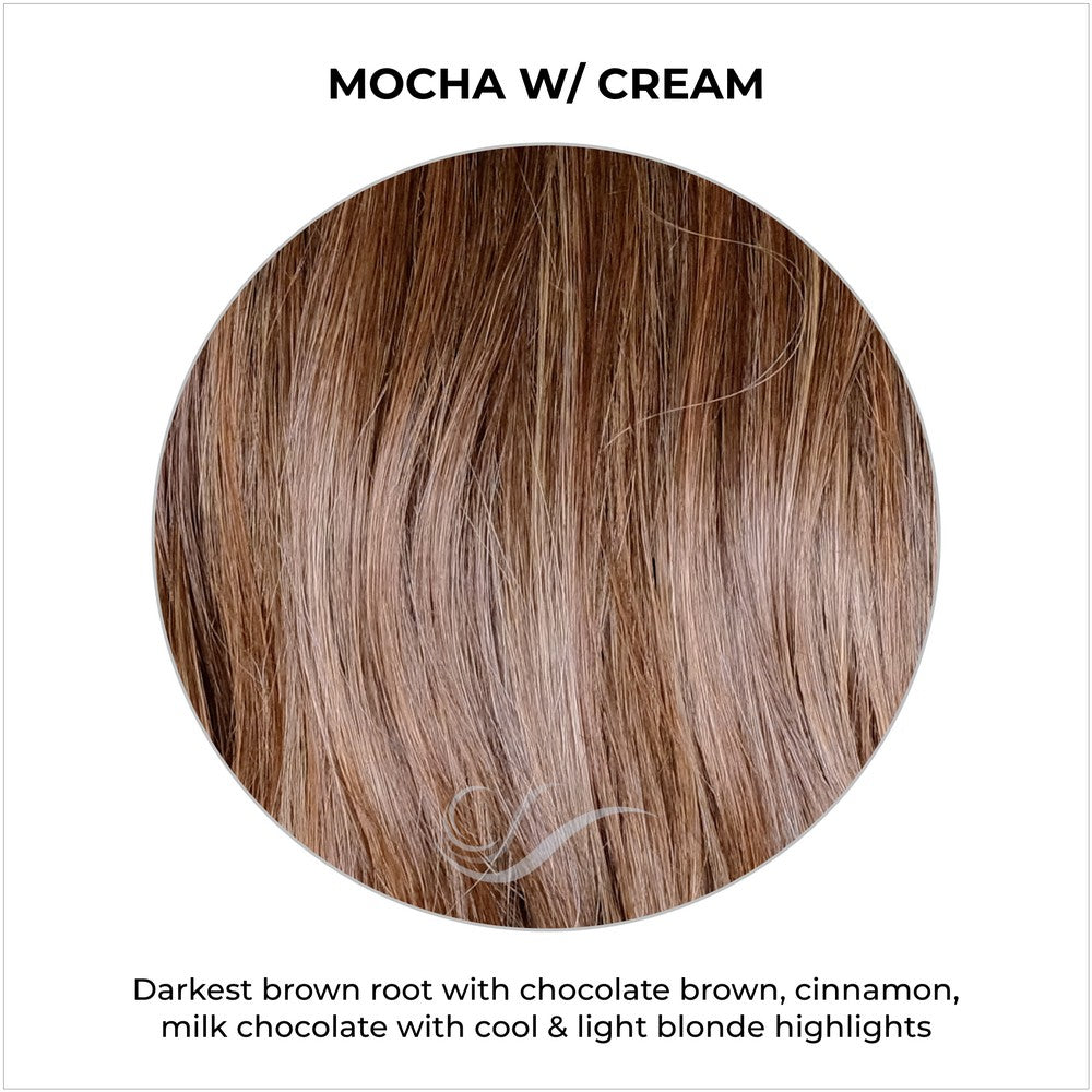 Mocha w/ Cream-Darkest brown root with chocolate brown, cinnamon, milk chocolate with cool & light blonde highlights