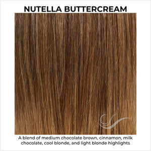 Nutella Buttercream-A blend of medium chocolate brown, cinnamon, milk chocolate, cool blonde, and light blonde highlights