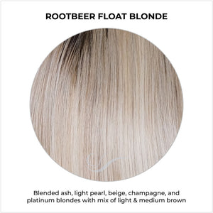 Rootbeer Float Blonde-Blended ash, light pearl, beige, champagne, and platinum blondes with mix of light & medium brown root 