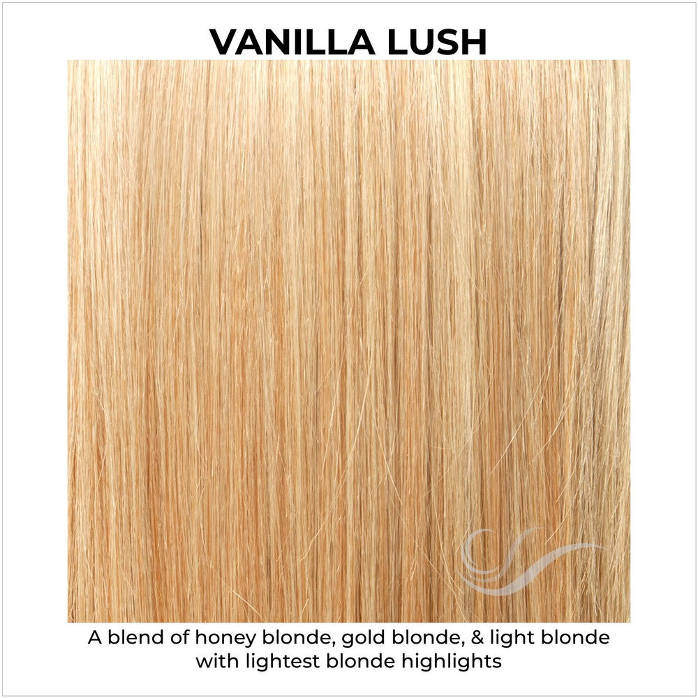 Vanilla Lush-A blend of honey blonde, gold blonde, & light blonde with lightest blonde highlights